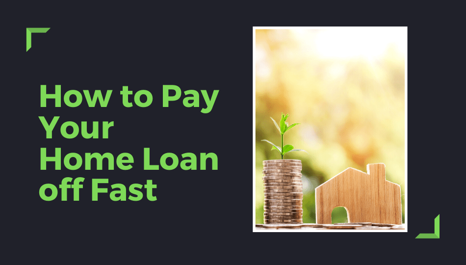 How To Pay Your Home Loan Off Fast 