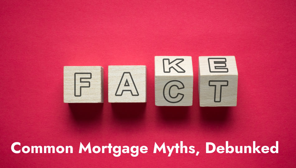 Common Mortgage Myths, Debunked